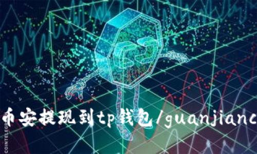 币安提现到tp钱包/guanjianci