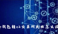 tp钱包转ok交易所失败怎么