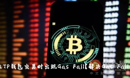 为什么TP钱包交易时出现Gas Fail？解决Gas Fail的方法