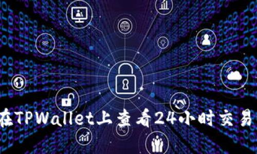 如何在TPWallet上查看24小时交易记录?