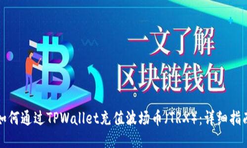如何通过TPWallet充值波场币(TRX):详细指南