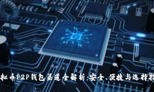 虚拟币P2P钱包渠道全解析:安全、便捷与选择指南