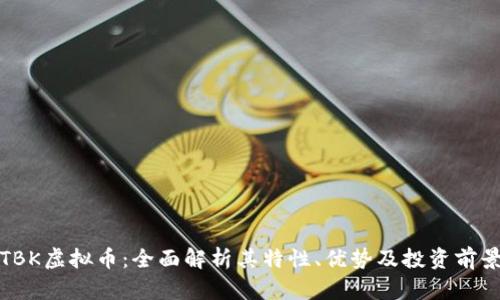 TBK虚拟币:全面解析其特性、优势及投资前景