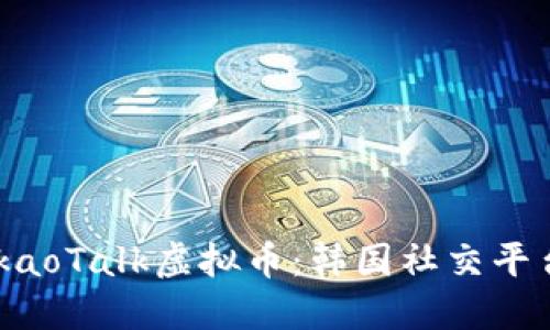 深入探讨KakaoTalk虚拟币:韩国社交平台的金融未来