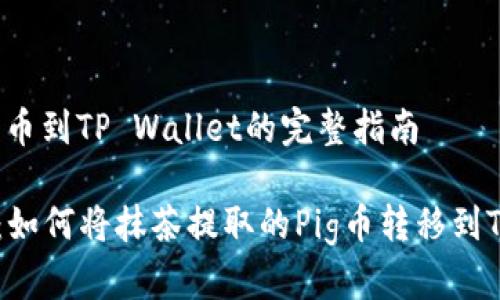 抹茶提pig币到TP Wallet的完整指南

全面解析：如何将抹茶提取的Pig币转移到TP Wallet