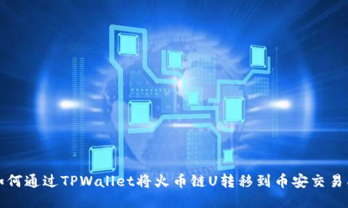 如何通过TPWallet将火币链U转移到币安交易所