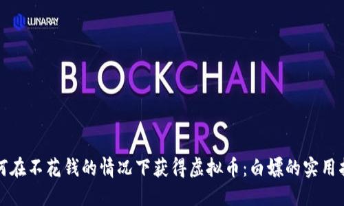如何在不花钱的情况下获得虚拟币：白嫖的实用指南