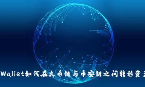 TPWallet如何在火币链与币安链之间转移资产？