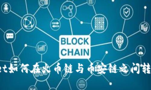 TPWallet如何在火币链与币安链之间转移资产？