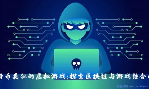 跟比特币类似的虚拟游戏:探索区块链与游戏结合的未来