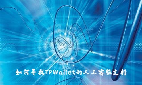 如何寻找TPWallet的人工客服支持