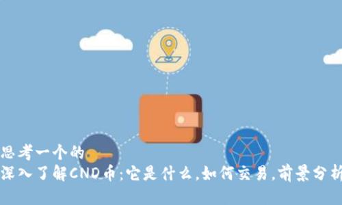 思考一个的
深入了解CND币:它是什么,如何交易,前景分析