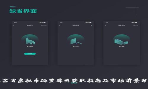 江苏省虚拟币处置牌照获取指南及市场前景分析