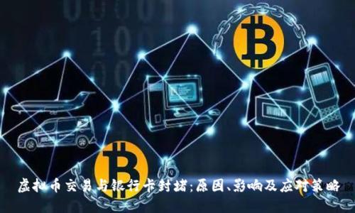 虚拟币交易与银行卡封堵:原因、影响及应对策略