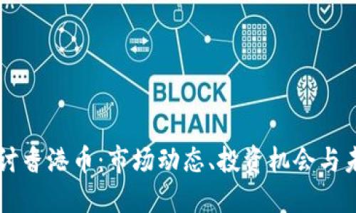 深入探讨香港币:市场动态、投资机会与未来展望