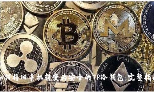 如何将旧手机转变为安全的TP冷钱包:完整指南