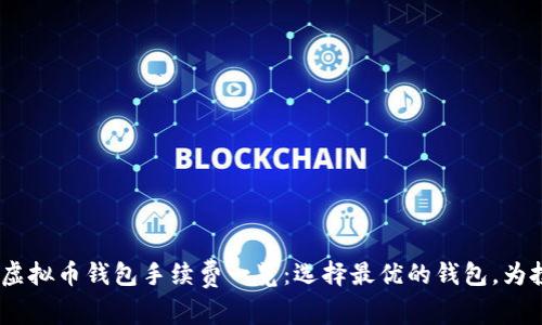 2023年十大虚拟币钱包手续费一览:选择最优的钱包,为投资保驾护航