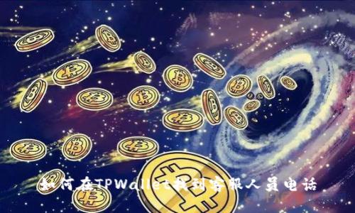 如何在TPWallet找到客服人员电话