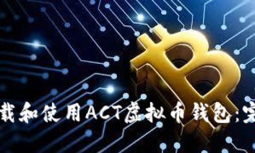 如何下载和使用ACT虚拟币钱包:完整指南