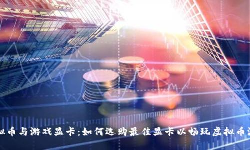 虚拟币与游戏显卡:如何选购最佳显卡以畅玩虚拟币游戏