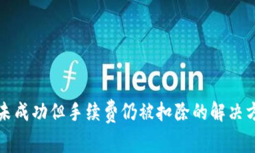 tpwallet换币未成功但手续费仍被扣除的解决方案与用户指南