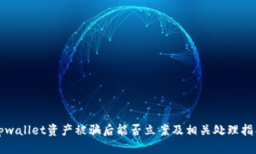 tpwallet资产被骗后能否立案及相关处理指南