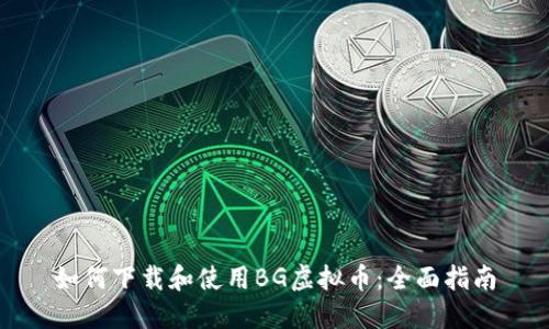 如何下载和使用BG虚拟币:全面指南