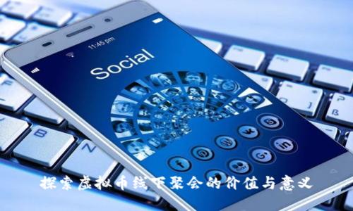 探索虚拟币线下聚会的价值与意义
