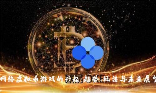 网络虚拟币游戏的兴起:趋势、玩法与未来展望