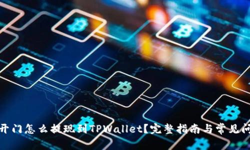 : 芝麻开门怎么提现到TPWallet?完整指南与常见问题解答