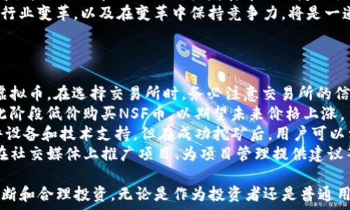   
探秘NSF虚拟币：未来数字资产的潜力与风险  

NSF虚拟币, 数字货币, 区块链技术, 投资风险, 加密资产/guanjianci  

随着全球数字经济的快速发展，虚拟货币在金融市场逐渐成为热门话题。其中，NSF虚拟币作为一种新兴数字资产，受到了越来越多投资者和业内专家的关注。本文将深度解析NSF虚拟币的概念、技术背景、市场现状、投资机会与风险，并为读者提供一系列相关问题的详细解答，以帮助其更好地理解这一领域。  

什么是NSF虚拟币？  
NSF虚拟币（NSF Coin）是一种基于区块链技术的数字货币，旨在为用户提供安全、高效的交易体验。NSF币的设计初衷是促进去中心化的金融交易，降低传统支付方式的成本与时间，使得用户能够轻松进行数字资产的转移与交易。  

NSF虚拟币通常依托于智能合约平台，支持多种交易应用和服务。其底层技术使用了先进的区块链技术，确保交易的透明性和安全性。此外，NSF还可能考虑使用不同的共识机制，以提高网络的处理能力和效率，从而满足日益增长的交易需求。  

NSF虚拟币的技术基础  
NSF虚拟币的成功离不开其背后的技术支持。首先是区块链技术，它是一个去中心化的分布式账本，通过密码学确保数据的安全性、完整性和不可篡改性。不同于传统银行系统，区块链允许用户在没有中介的情况下直接进行资产转移，提高了交易的速度和效率。  

其次，NSF可能还涉及到智能合约。这是一种自动执行的合约，其条款被编码到区块链中，交易结果一旦满足特定条件，便会自动执行。这种技术能够减少人为干预的风险，并提高整个交易过程的效率。  

市场现状与发展前景  
当前，虚拟货币市场正经历快速的发展与变化。NSF虚拟币作为其中的一部分，也在逐步获得市场认可。根据数据显示，NSF币的交易量和市场市值正在稳步上升，吸引了大量投资者的注意。  

从整体市场来看，政府对虚拟货币的监管政策、行业热点新闻及技术发展情况都是影响NSF虚拟币市场的重要因素。未来，随着金融科技的进一步发展，以及人们对数字资产的认知加强，NSF虚拟币的应用场景可能会更加多样化，例如在支付、智能合约、资产管理等领域。  

投资NSF虚拟币的前景与风险  
尽管NSF虚拟币具有投资潜力，但投资者也需要充分意识到相应的风险。首先，虚拟货币市场的波动性极大，价格可能在短时间内大幅波动，投资者需谨慎决策，避免因盲目跟风而导致的损失。  

其次，行业监管的不确定性也是一个重要风险因素。各国对虚拟货币的监管政策不尽相同，有些地区可能会对NFT和其他数字资产进行严格限制或完全禁止，这可能会极大影响NSF币的流通和价值。  

监管政策的变化、市场供需关系的波动、技术的发展与安全性问题等，都可能对NSF虚拟币的未来走势产生影响。因此，在进行投资前，了解行业动态、保持理性判断、做好风险控制是非常必要的。  

相关问题1：NSF虚拟币的主要用途是什么？  
NSF虚拟币的主要用途可以概括为以下几个方面：  
一是在线支付。NSF虚拟币可以作为一种支付手段，用于在线商店、服务平台等进行商品和服务的交易。由于其去中心化的特性，NSF币的交易速度通常较快，且交易成本相对较低。  
二是投资工具。随着虚拟货币市场的逐渐成熟，越来越多人将NFT虚拟币视为一种资产进行投资。不同于传统投资品，NSF币具有较高的流动性和市场活跃度，适合短期和长期投资策略。  
三是项目融资。许多初创企业通过发行NSF虚拟币进行众筹融资，用户通过购买NSF币来支持项目的发展，并可能获得相应的回报。这种融资方式在当今数字化经济崛起的大背景下尤为流行。  
最后，NFT虚拟币还可用于激励机制。许多基于区块链的项目通过发放NSF币作为奖励，鼓励用户参与网络维护和项目推广，从而增强社区的凝聚力。  

相关问题2：如何安全地投资NSF虚拟币？  
在投资NSF虚拟币前，确保资金安全至关重要。以下是一些最佳实践：  
首先，选择安全可靠的交易平台。投资者应优先选择知名度高、资质认证齐全的交易所进行购买。查看平台的用户评价、服务记录和安全性措施，可以帮助投资者做出更好的选择。  
其次，妥善保管私钥。NSF虚拟币存储在钱包中，私钥是访问钱包的唯一凭证。投资者应将私钥保存在安全的位置，避免在线存储。同时，考虑使用硬件钱包以增强存储的安全性。  
第三，做好市场研究与风险评估。投资者应关注虚拟货币市场的动态变化，深入分析NSF虚拟币的基本面与技术面，及时调整投资策略。同时，设定合理的风险控制措施，如投资比例、止损点等，以避免因市场波动导致的巨大损失。  
最后，保持冷静，不盲从市场情绪。虚拟货币市场波动剧烈，投资者常常容易受到情绪影响而做出非理性决策。理智分析市场信息、保持冷静心态是成功投资的关键。  

相关问题3：NSF虚拟币与其他虚拟币有何不同？  
NSF虚拟币与其他虚拟币的区别可以从几个方面进行分析：  
首先，在技术特性上，NSF虚拟币可能会采用不同于其它传统虚拟币的共识机制和加密算法，从而提高其交易的安全性和效率。例如，许多主流虚拟币采用的是工作量证明（PoW）机制，而NSF可能会选择权益证明（PoS）或其他创新的共识机制，以达到更高的节能和处理性能。  
其次，应用场景上，NSF虚拟币可能侧重于特定领域的使用。与比特币主要作为价值储存工具不同，NSF虚拟币也可能更加注重智能合约以及去中心化应用的开发，呈现出更强的功能性。  
再者，在流通环境中，NSF虚拟币的流通性、市场规模和社区支持度也可能与其他虚拟币有显著差异。例如，某些虚拟币最快可以达到高流通率，而NSF则可能在个人用户和小型项目中逐步提升其知名度和应用。  
最后，市场监管的影响。不同的虚拟币可能会受到各类监管政策的影响。例如，某些地区可能会对NSF虚拟币实施核心监管，这可能会影响其交易及市场配置。因此，对其市场动态进行深入分析是了解其政策环境的关键。  

相关问题4：NSF虚拟币的未来发展趋势是什么？  
未来NSF虚拟币的发展趋势将受到多方面因素的影响，包括技术进步、市场需求以及政策环境等：  
首先，从技术进步的角度看，区块链技术的不断发展将进一步推动NSF虚拟币的应用。例如，随着Layer 2解决方案的出现，NSF虚拟币的交易速度和成本将得到有效降低，从而提升用户体验。  
其次，市场需求不断增长也将推动NSF虚拟币的发展。越来越多的行业开始接受和使用虚拟货币，尤其是在金融、供应链管理、数字版权等领域，NSF作为其中的一员，有望获得更大的市场份额。  
再者，政策环境会直接影响NSF的合规性和可持续性。随着各国对虚拟货币监管的逐步完善，NSF虚拟币可能会面临更严格的合规要求，这虽然会在短期内对其发展带来一定压力，但同时也可能促进更健康的市场环境的形成。  
最后，随着Web3.0和去中心化金融（DeFi）的兴起，NSF虚拟币在这些新领域的参与和应用也将成为重要的发展方向。未来，如何适应行业变革，以及在变革中保持竞争力，将是一道重要的课题。  

相关问题5：如何获取NSF虚拟币？  
获取NSF虚拟币的方式主要有以下几种：  
首先，通过交易所购买，这是简单直接的方式。投资者可以在多个主流数字货币交易所注册账户，进行法币或其他虚拟货币购买NSF虚拟币。在选择交易所时，务必注意交易所的信誉、流动性和手续费等关键指标。  
其次，参与NSF的预售或ICO（首次代币发行）。随着NSF项目的推出，官方可能会通过ICO或其他形式的众筹来获取资金，用户可以在此阶段低价购买NSF币，以期望未来价格上涨。  
再者，通过挖矿获取。如果NSF虚拟币采用工作量证明机制，用户可以通过参与网络的挖矿活动获得NSF币。挖矿通常需要一定的硬件设备和技术支持，但在成功挖矿后，用户可以相对较低的成本获取虚拟币。  
最后，通过参与社区活动或生态系统的反馈机制，也是一种获取NSF虚拟币的方式。许多项目会通过奖励机制来激励用户参与，例如在社交媒体上推广项目、为项目管理提供建议等。  

通过上述详细的解析与问题解答，希望能够为读者提供一个全面而深入的理解，帮助大家在日益复杂的虚拟货币世界中进行理性判断和合理投资。无论是作为投资者还是普通用户，对于NSF虚拟币的研究与思考都是非常重要的，了解其背景、机制及风险，有助于在瞬息万变的市场中把握机会。