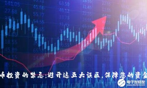 虚拟币投资的禁忌:避开这五大误区,保障您的资金安全