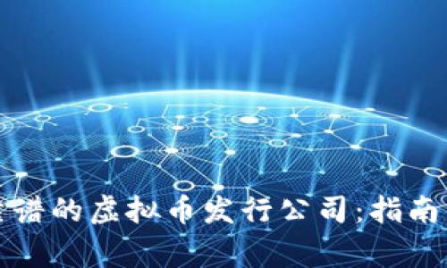 如何选择靠谱的虚拟币发行公司：指南与注意事项