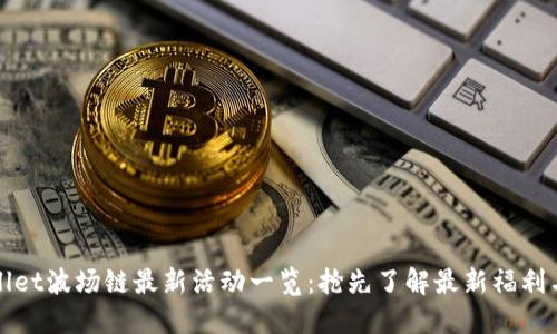 TPWallet波场链最新活动一览:抢先了解最新福利与优惠