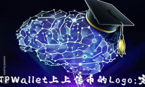 
如何在TPWallet上上传币的Logo：完整指南
