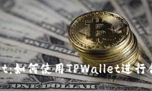 TPWallet:如何使用TPWallet进行合约操作