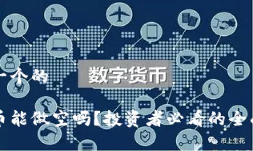 思考一个的

虚拟币能做空吗？投资者必看的全面解析