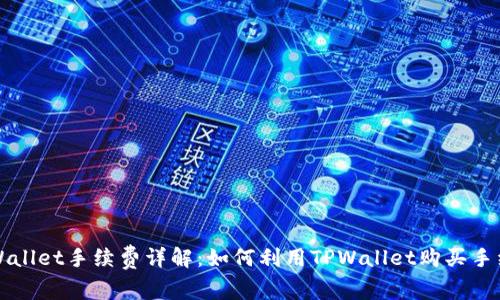 TPWallet手续费详解:如何利用TPWallet购买手续费