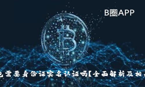 虚拟币钱包需要身份证实名认证吗？全面解析及相关问题探讨