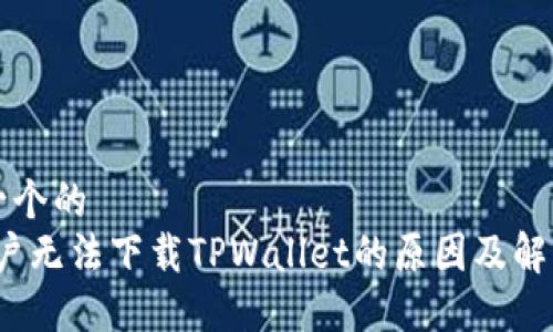 思考一个的  
iOS用户无法下载TPWallet的原因及解决方案
