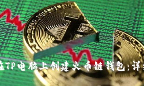 如何在TP电脑上创建火币链钱包：详细指南