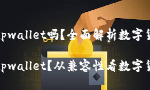 欧易和币安都可以用tpwallet吗？全面解析数字货币交易平台的兼容性

欧易和币安是否支持tpwallet？从兼容性看数字货币交易平台