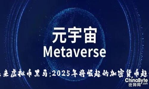 未来虚拟币黑马：2025年将崛起的加密货币趋势