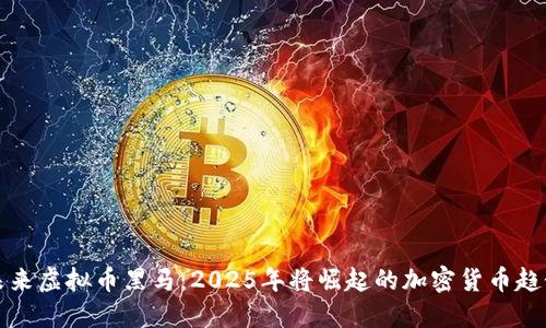 未来虚拟币黑马：2025年将崛起的加密货币趋势