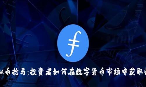 虚拟币抢马：投资者如何在数字货币市场中获取收益