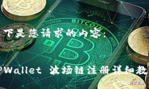 以下是您请求的内容：


TPWallet 波场链注册详细教程