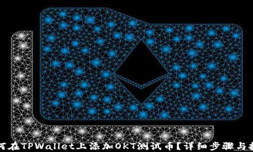 如何在TPWallet上添加OKT测试币?详细步骤与技巧