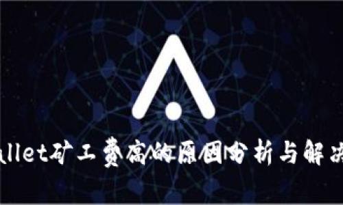 TPWallet矿工费高的原因分析与解决方案