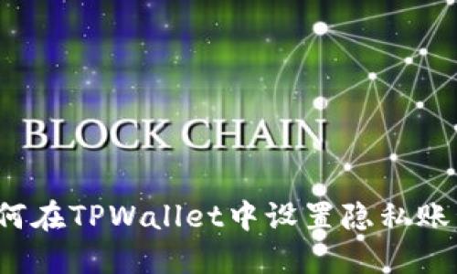 如何在TPWallet中设置隐私账号？