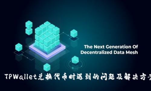 : TPWallet兑换代币时遇到的问题及解决方案